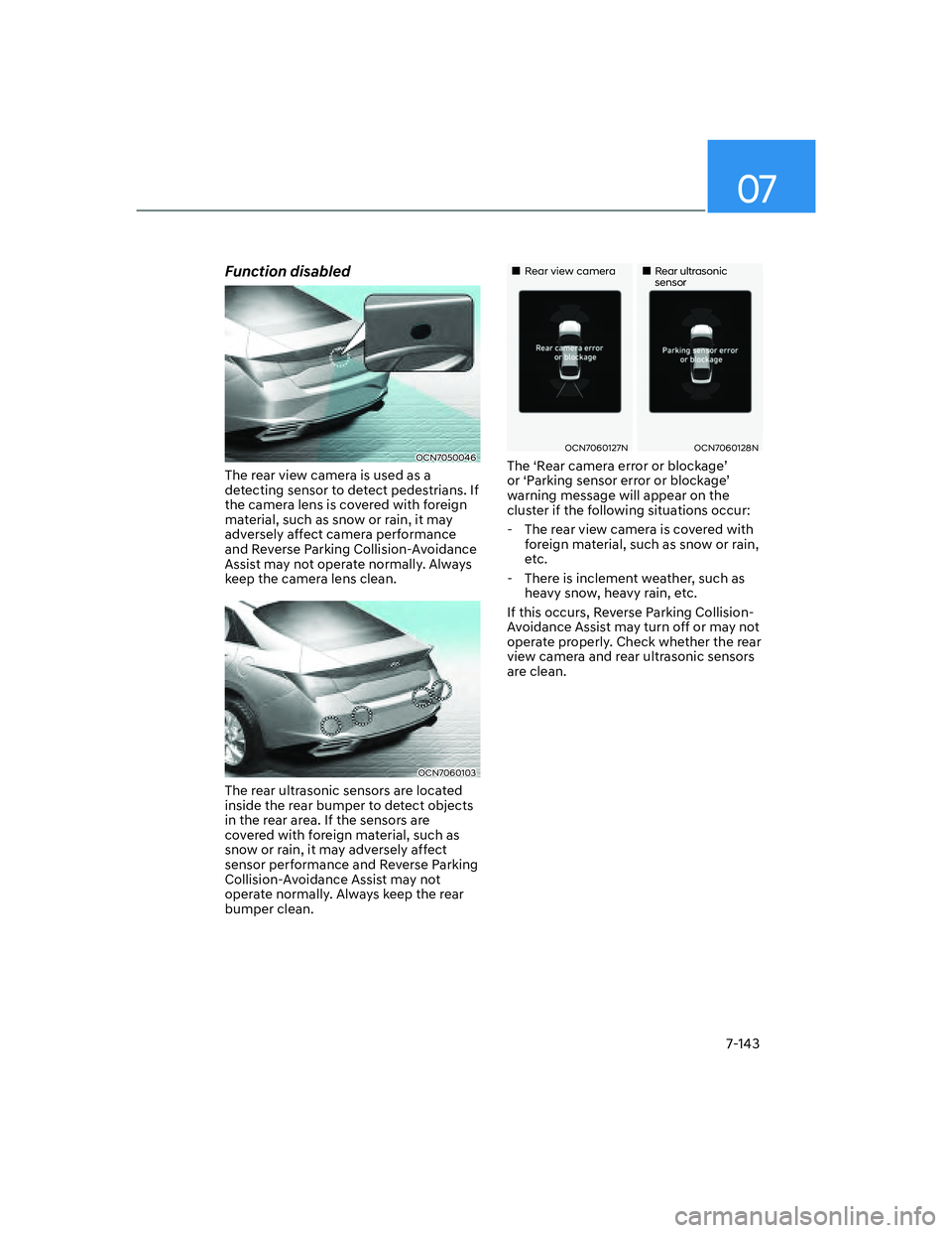 HYUNDAI ELANTRA 2022  Owners Manual 07
7-143
Function disabled
OCN7050046
The rear view camera is used as a 
detecting sensor to detect pedestrians. If 
the camera lens is covered with foreign 
material, such as snow or rain, it may 
ad