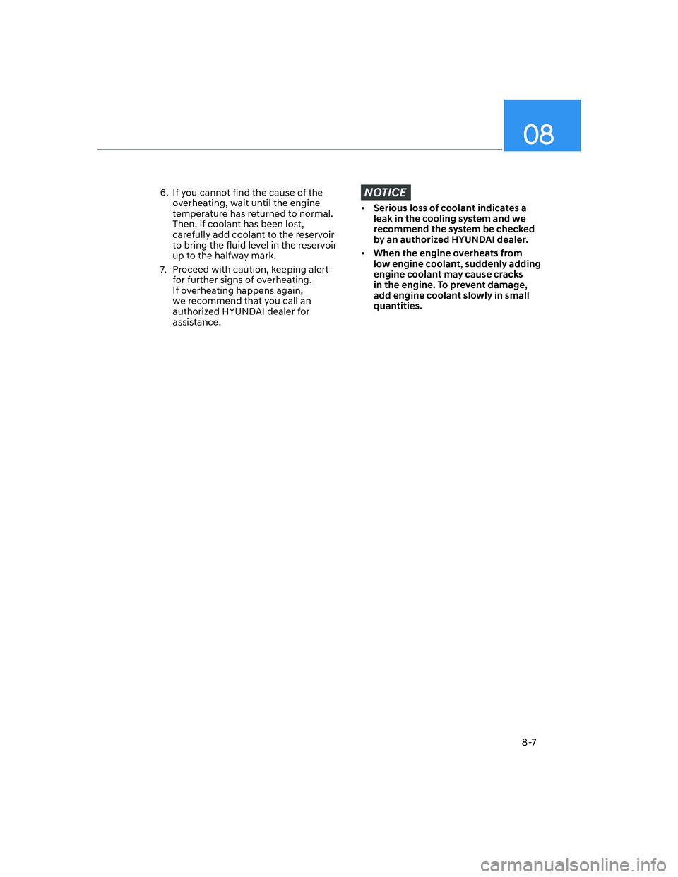 HYUNDAI ELANTRA 2022  Owners Manual 08
8-7
6.  If you cannot find the cause of the 
overheating, wait until the engine 
temperature has returned to normal. 
Then, if coolant has been lost, 
carefully add coolant to the reservoir 
to bri