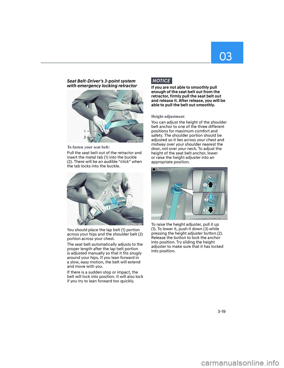 HYUNDAI ELANTRA 2022  Owners Manual 03
3-19
Seat Belt-Driver’s 3-point system 
with emergency locking retractor
OHI038140OHI038140
�7�R��I�D�V�W�H�Q��\�R�X�U��V�H�D�W��E�H�O�W�
Pull the seat belt out of the retractor and 
insert 