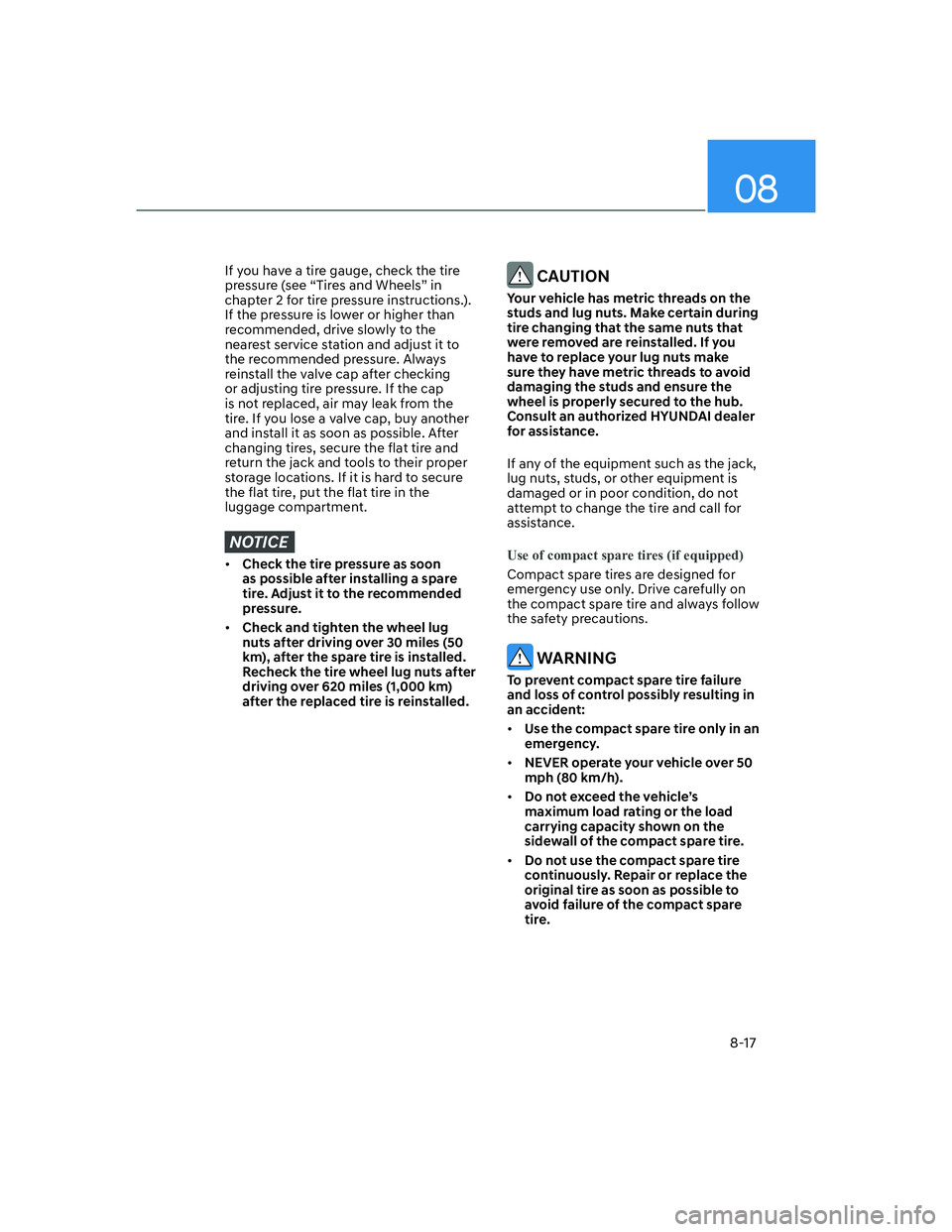 HYUNDAI ELANTRA 2022  Owners Manual 08
8-17
If you have a tire gauge, check the tire 
pressure (see “Tires and Wheels” in 
chapter 2 for tire pressure instructions.). 
If the pressure is lower or higher than 
recommended, drive slow