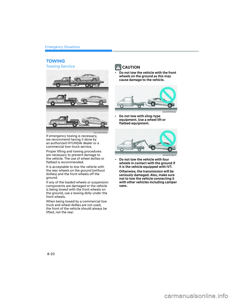 HYUNDAI ELANTRA 2022  Owners Manual Emergency Situations
8-20
TOWING
Towing Service
OCN7070010If emergency towing is necessary, 
we recommend having it done by 
an authorized HYUNDAI dealer or a 
commercial tow-truck service. 
Proper li