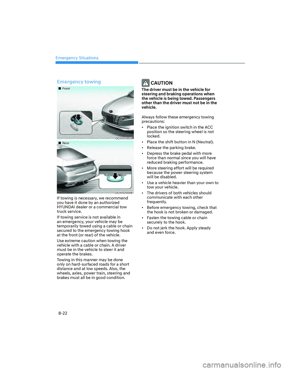 HYUNDAI ELANTRA 2022  Owners Manual Emergency Situations
8-22
Emergency towing
��„Front
OCN7070015
��„Rear
OCN7070016
If towing is necessary, we recommend 
you have it done by an authorized 
HYUNDAI dealer or a commercial tow 
tru