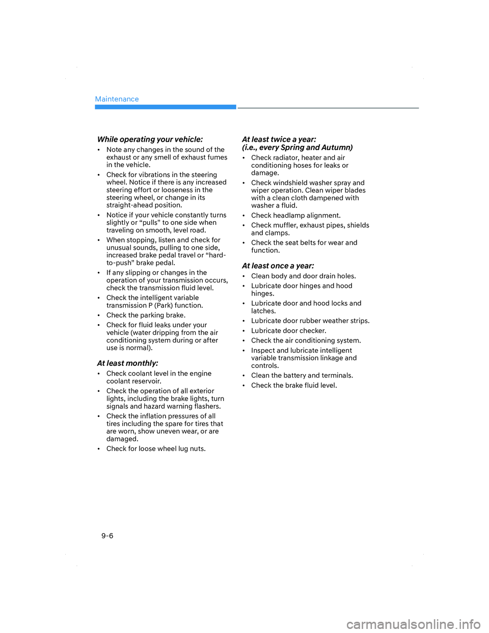 HYUNDAI ELANTRA 2022  Owners Manual Maintenance
9-6
While operating your vehicle:
•  Note any changes in the sound of the 
exhaust or any smell of exhaust fumes 
in the vehicle.
•  Check for vibrations in the steering 
wheel. Notice