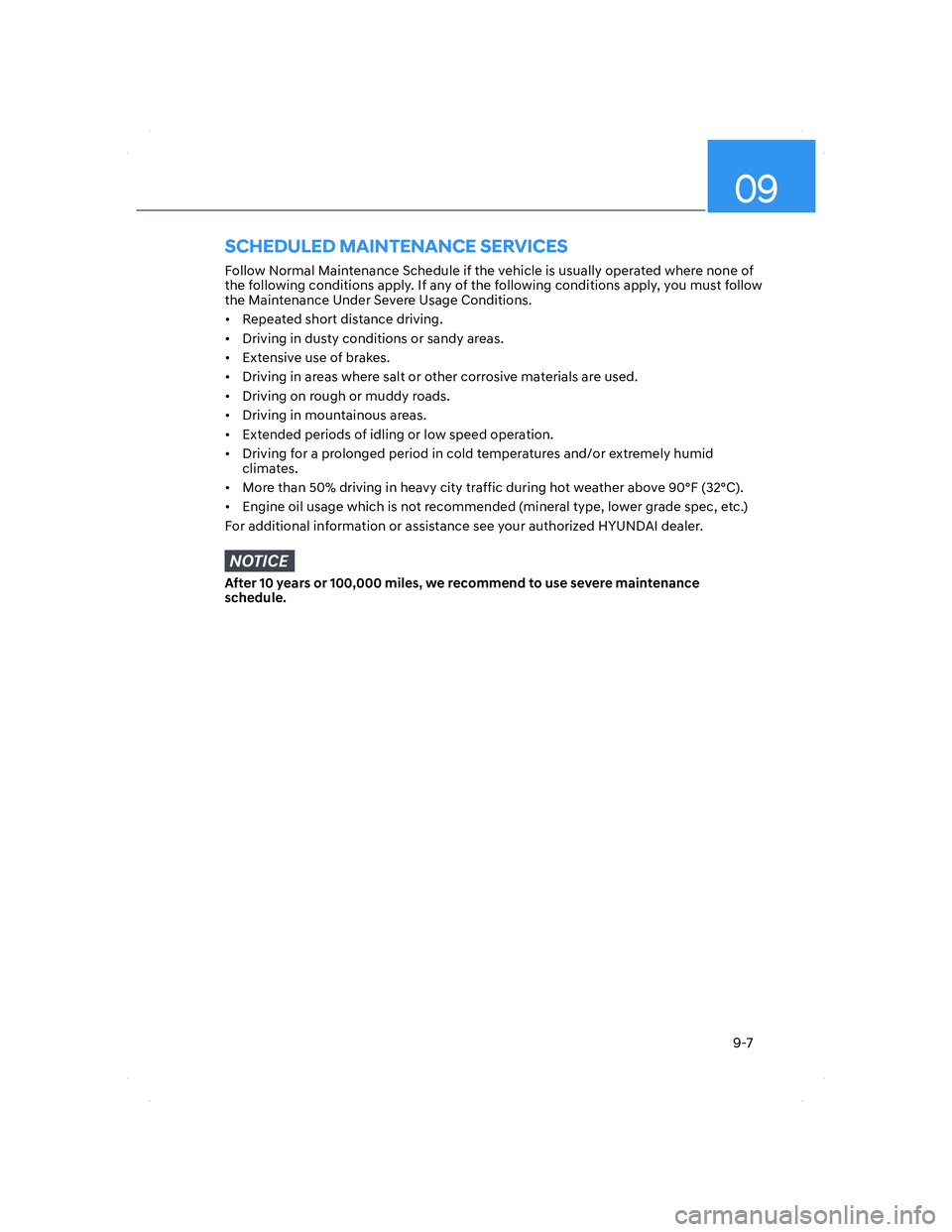 HYUNDAI ELANTRA 2022  Owners Manual 09
9-7
Follow Normal Maintenance Schedule if the vehicle is usually operated where none of 
the following conditions apply. If any of the following conditions apply, you must follow 
the Maintenance U