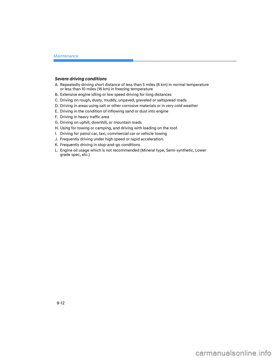 HYUNDAI ELANTRA 2022  Owners Manual Maintenance
9-12
Severe driving conditions
A.  Repeatedly driving short distance of less than 5 miles (8 km) in normal temperature 
or less than 10 miles (16 km) in freezing temperature
B.  Extensive 