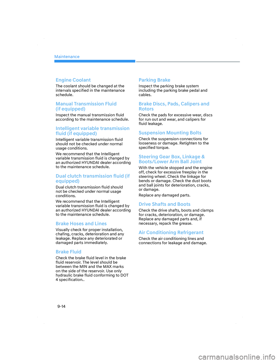 HYUNDAI ELANTRA 2022  Owners Manual Maintenance
9-14
Engine Coolant
The coolant should be changed at the 
intervals specified in the maintenance 
schedule.
Manual Transmission Fluid 
(if equipped)
Inspect the manual transmission fluid 
