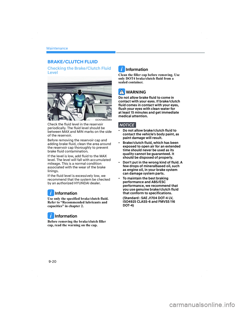 HYUNDAI ELANTRA 2022  Owners Manual Maintenance
9-20
Checking the Brake/Clutch Fluid 
Level
OCN7080006OCN7080006
Check the fluid level in the reservoir 
periodically. The fluid level should be 
between MAX and MIN marks on the side 
of 