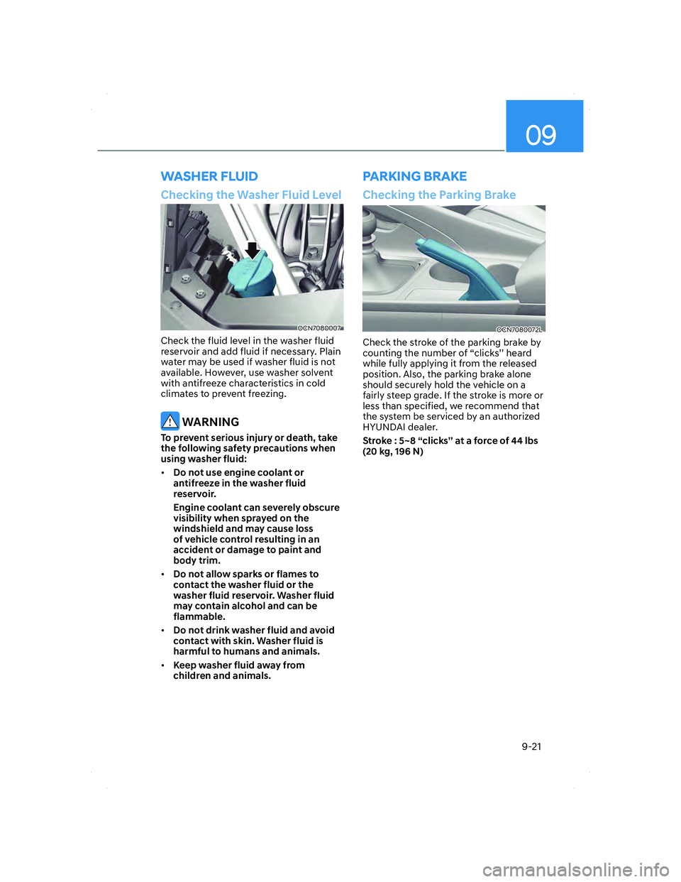 HYUNDAI ELANTRA 2022  Owners Manual 09
9-21
PARKING BRAKE
Checking the Washer Fluid Level
OCN7080007OCN7080007
Check the fluid level in the washer fluid 
reservoir and add fluid if necessary. Plain 
water may be used if washer fluid is 