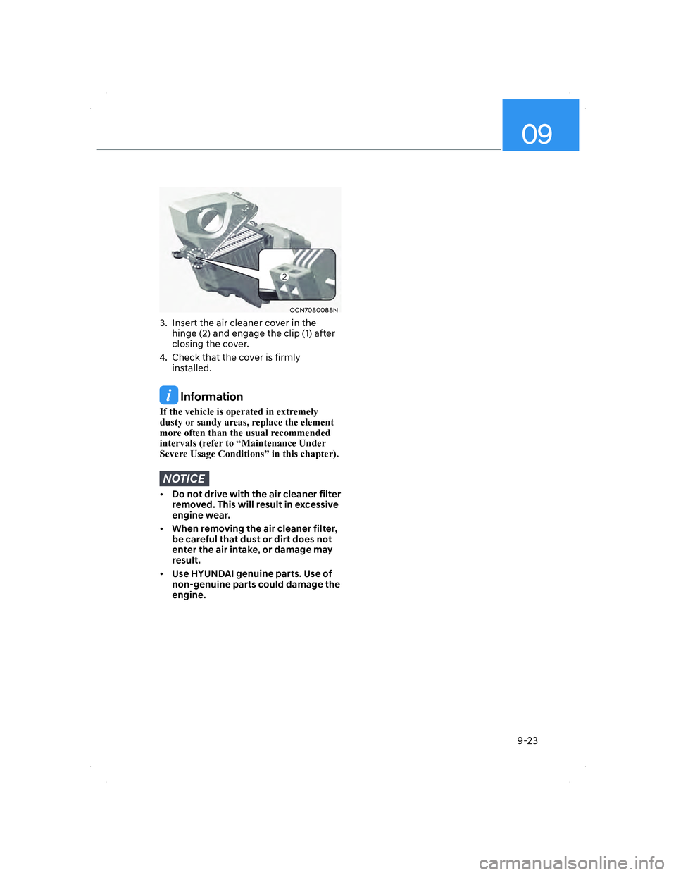 HYUNDAI ELANTRA 2022  Owners Manual 09
9-23
OCN7080088NOCN7080088N
3.  Insert the air cleaner cover in the 
hinge (2) and engage the clip (1) after 
closing the cover. 
4.  Check that the cover is firmly 
installed. 
 Information
�,�I�
