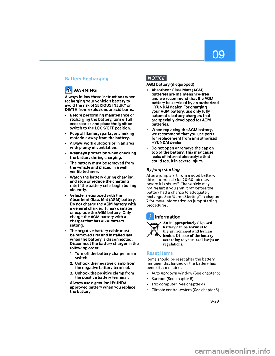 HYUNDAI ELANTRA 2022  Owners Manual 09
9-29
Battery Recharging
 WARNING
Always follow these instructions when 
recharging your vehicle’s battery to 
avoid the risk of SERIOUS INJURY or 
DEATH from explosions or acid burns:
• Before 