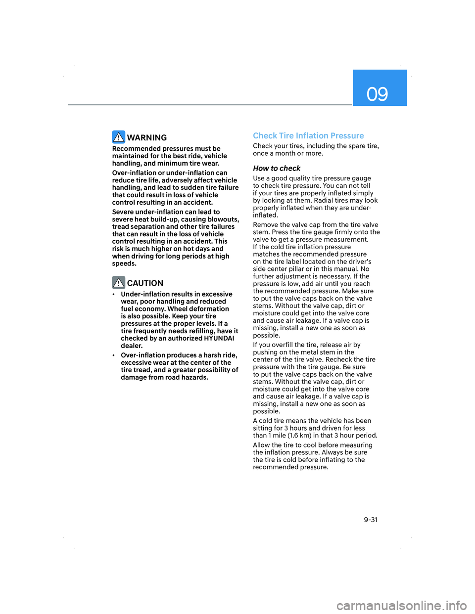 HYUNDAI ELANTRA 2022  Owners Manual 09
9-31
 WARNING
Recommended pressures must be 
maintained for the best ride, vehicle 
handling, and minimum tire wear.
Over-inflation or under-inflation can 
reduce tire life, adversely affect vehicl