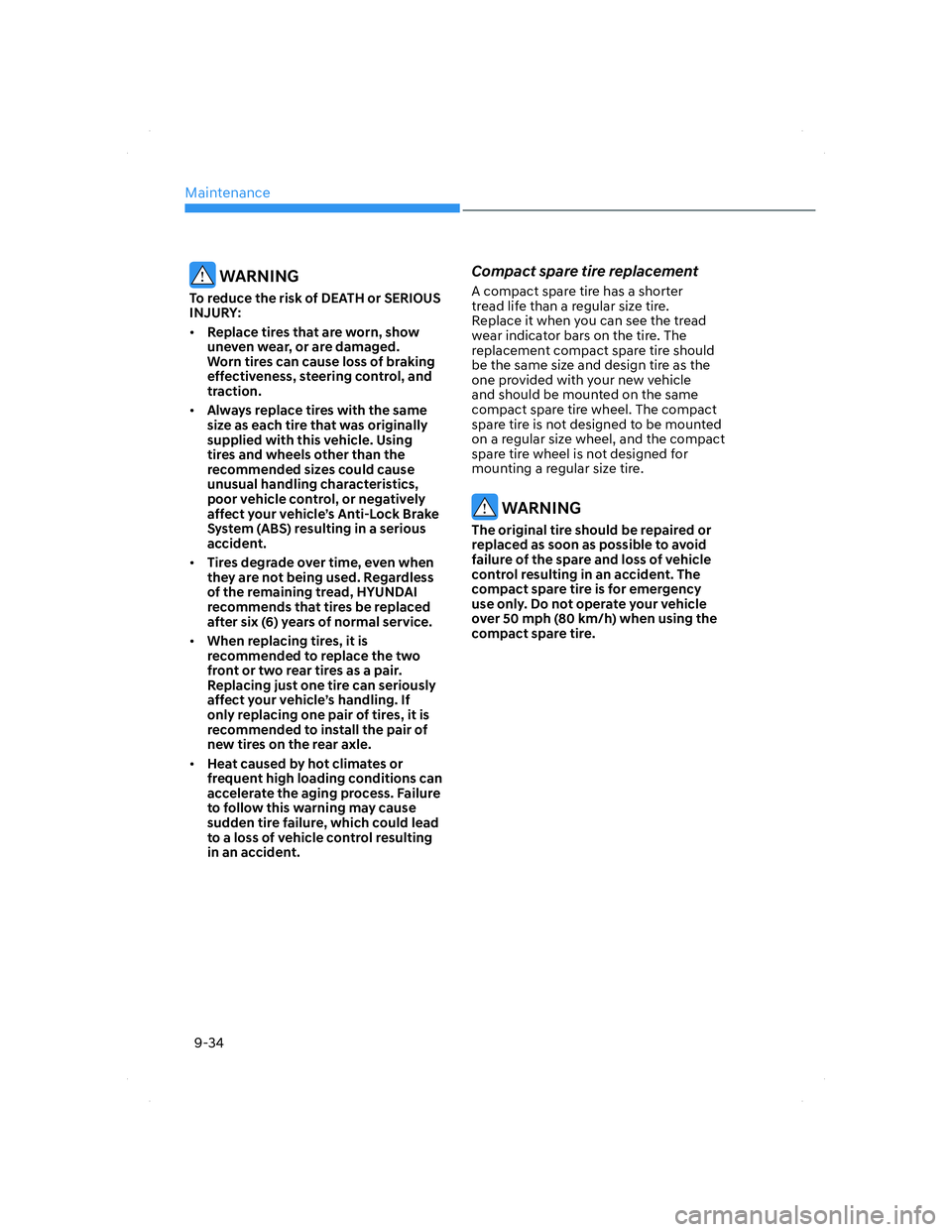 HYUNDAI ELANTRA 2022  Owners Manual Maintenance
9-34
 WARNING
To reduce the risk of DEATH or SERIOUS 
INJURY:
• Replace tires that are worn, show 
uneven wear, or are damaged. 
Worn tires can cause loss of braking 
effectiveness, stee