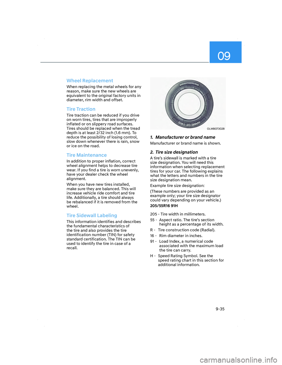 HYUNDAI ELANTRA 2022  Owners Manual 09
9-35
Wheel Replacement
When replacing the metal wheels for any 
reason, make sure the new wheels are 
equivalent to the original factory units in 
diameter, rim width and offset.
Tire Traction
Tire