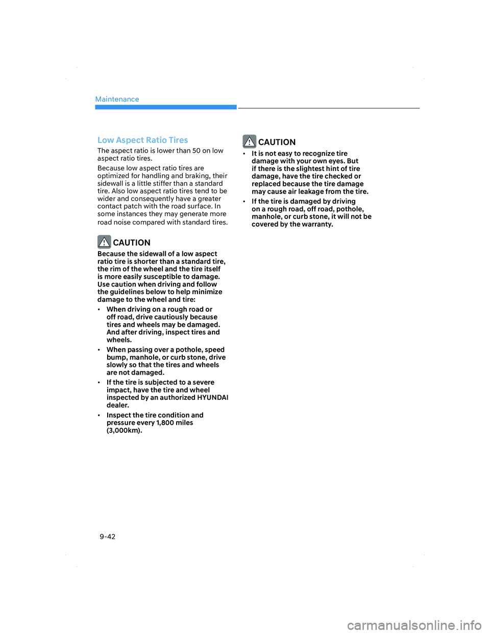 HYUNDAI ELANTRA 2022  Owners Manual Maintenance
9-42
 CAUTION
• It is not easy to recognize tire 
damage with your own eyes. But 
if there is the slightest hint of tire 
damage, have the tire checked or 
replaced because the tire dama