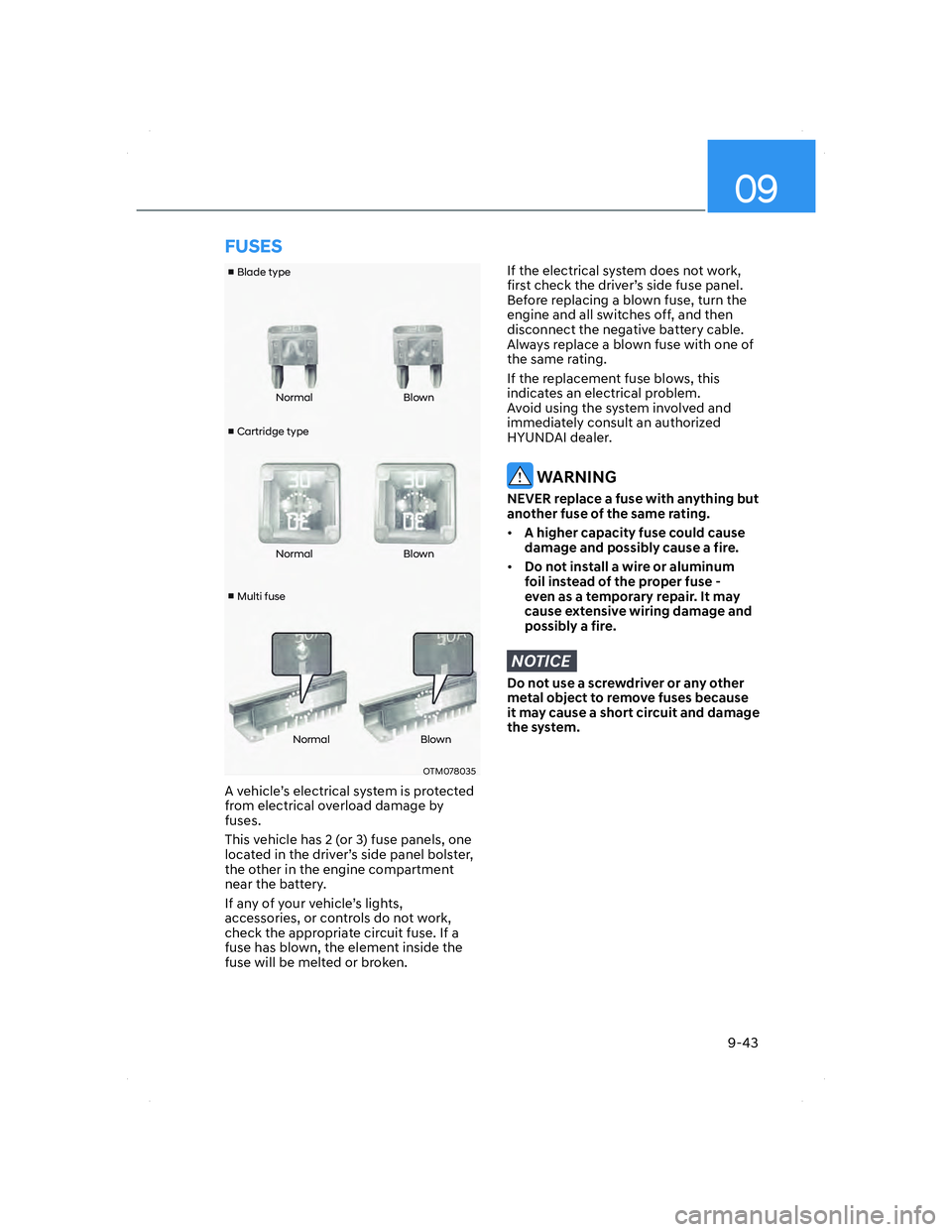 HYUNDAI ELANTRA 2022  Owners Manual 09
9-43
v
 Cartridge type v
 Blade type
v
 Multi fuseNormal Blown
Normal Blown
Normal Blown
OTM078035OTM078035
A vehicle’s electrical system is protected 
from electrical overload damage by 
fuse
