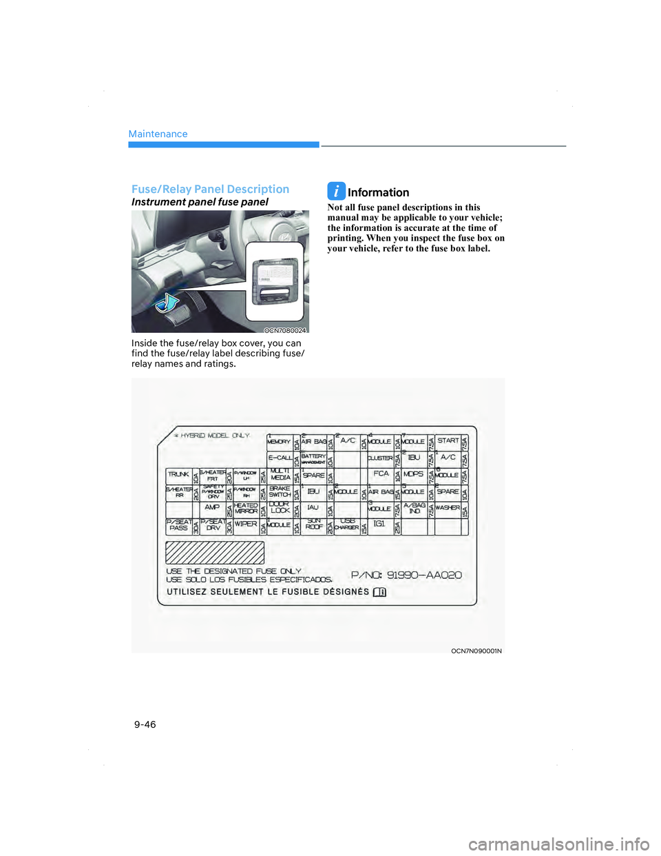 HYUNDAI ELANTRA 2022  Owners Manual Maintenance
9-46
OCN7N090001NOCN7N090001N
Fuse/Relay Panel Description
Instrument panel fuse panel
OCN7080024OCN7080024
Inside the fuse/relay box cover, you can 
find the fuse/relay label describing f