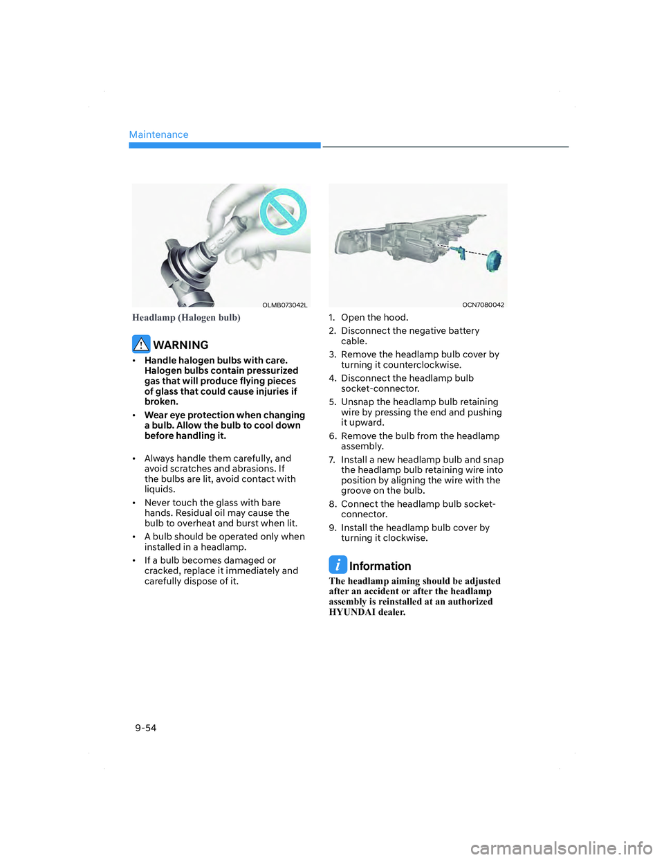 HYUNDAI ELANTRA 2022  Owners Manual Maintenance
9-54
OLMB073042LOLMB073042L
�+�H�D�G�O�D�P�S���+�D�O�R�J�H�Q��E�X�O�E�
 WARNING
• Handle halogen bulbs with care. 
Halogen bulbs contain pressurized 
gas that will produce flying pie