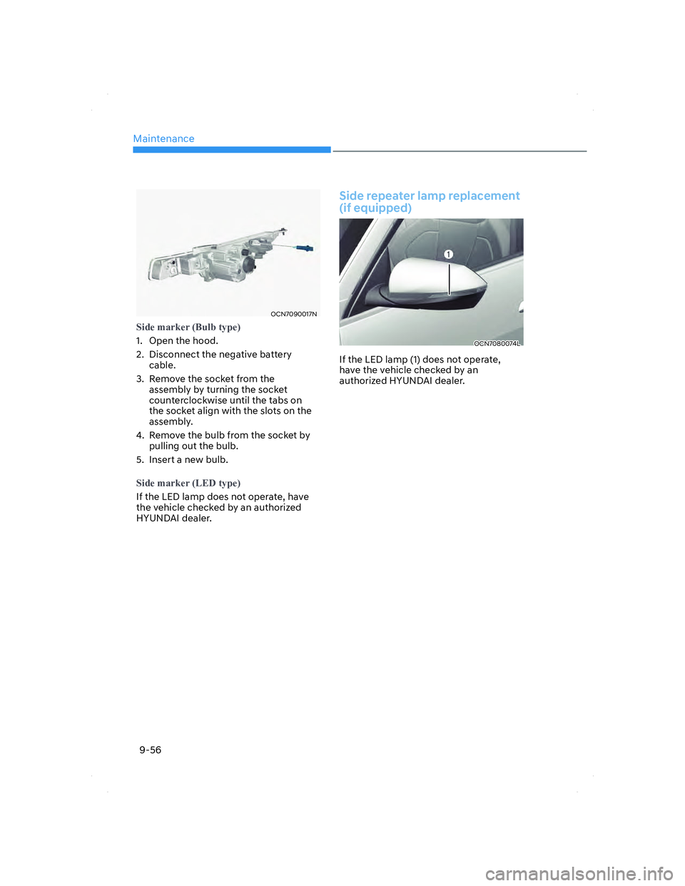 HYUNDAI ELANTRA 2022  Owners Manual Maintenance
9-56
OCN7090017NOCN7090017N
�6�L�G�H��P�D�U�N�H�U���%�X�O�E��W�\�S�H�
1.  Open the hood.
2.  Disconnect the negative battery 
cable.
3.  Remove the socket from the 
assembly by turnin