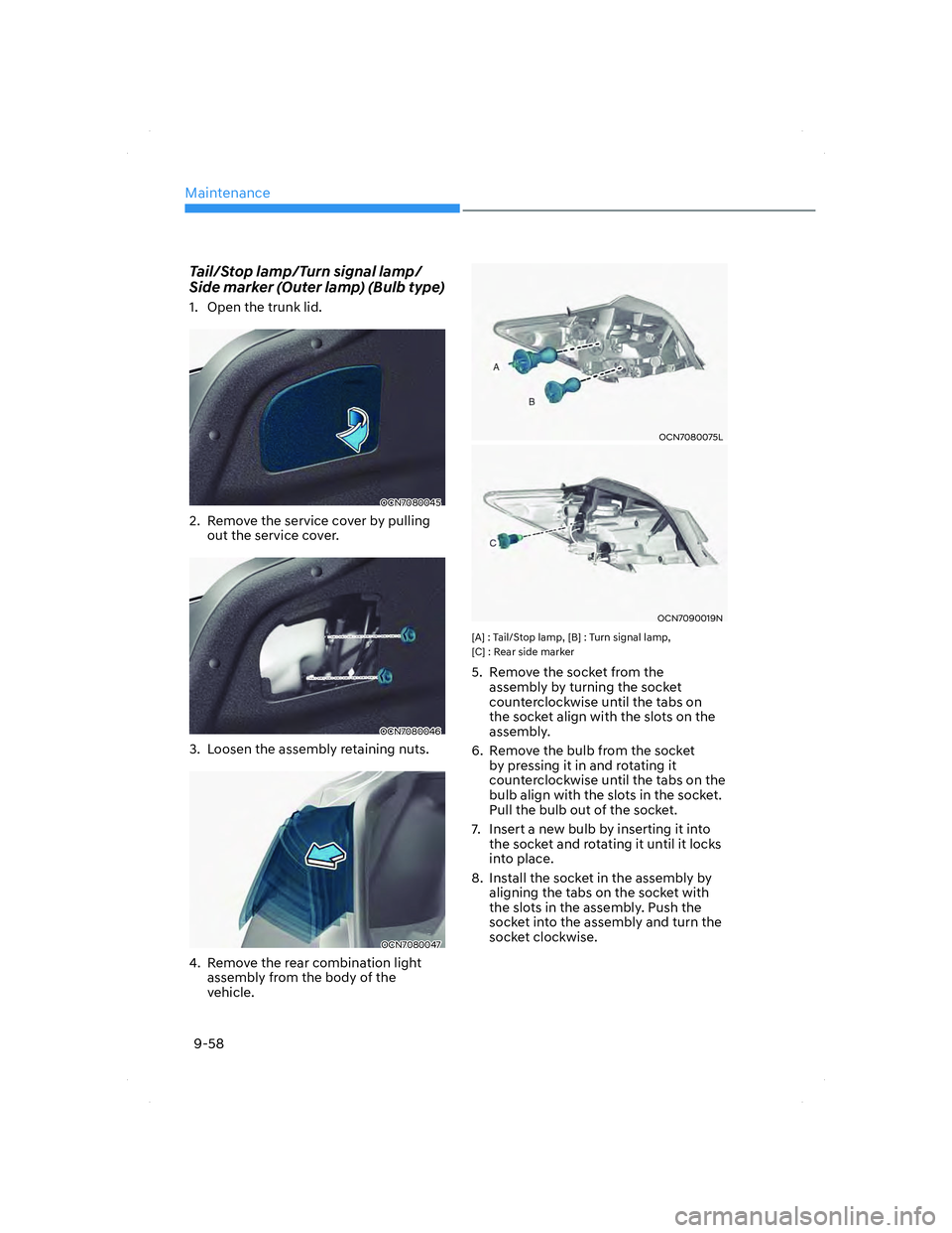 HYUNDAI ELANTRA 2022  Owners Manual Maintenance
9-58
Tail/Stop lamp/Turn signal lamp/
Side marker (Outer lamp) (Bulb type)
1.  Open the trunk lid.
OCN7080045OCN7080045
2.  Remove the service cover by pulling 
out the service cover.
OCN7