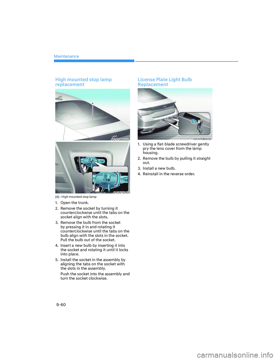 HYUNDAI ELANTRA 2022  Owners Manual Maintenance
9-60
 High mounted stop lamp 
replacement
OCN7080032OCN7080032
OAD075042OAD075042[A] : High mounted stop lamp
1.  Open the trunk.
2.  Remove the socket by turning it 
counterclockwise unti