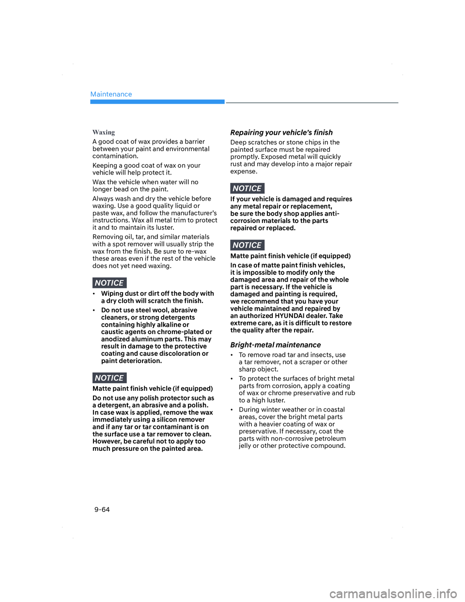 HYUNDAI ELANTRA 2022  Owners Manual Maintenance
9-64
�:�D�[�L�Q�J
A good coat of wax provides a barrier 
between your paint and environmental 
contamination.
Keeping a good coat of wax on your 
vehicle will help protect it.
Wax the vehi