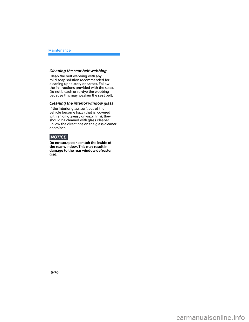 HYUNDAI ELANTRA 2022  Owners Manual Maintenance
9-70
Cleaning the seat belt webbing
Clean the belt webbing with any 
mild soap solution recommended for 
cleaning upholstery or carpet. Follow 
the instructions provided with the soap. 
Do