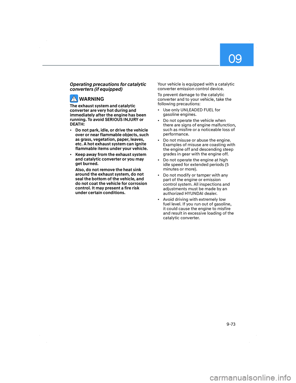 HYUNDAI ELANTRA 2022  Owners Manual 09
9-73
Operating precautions for catalytic 
converters (if equipped)
 WARNING
The exhaust system and catalytic 
converter are very hot during and 
immediately after the engine has been 
running. To a