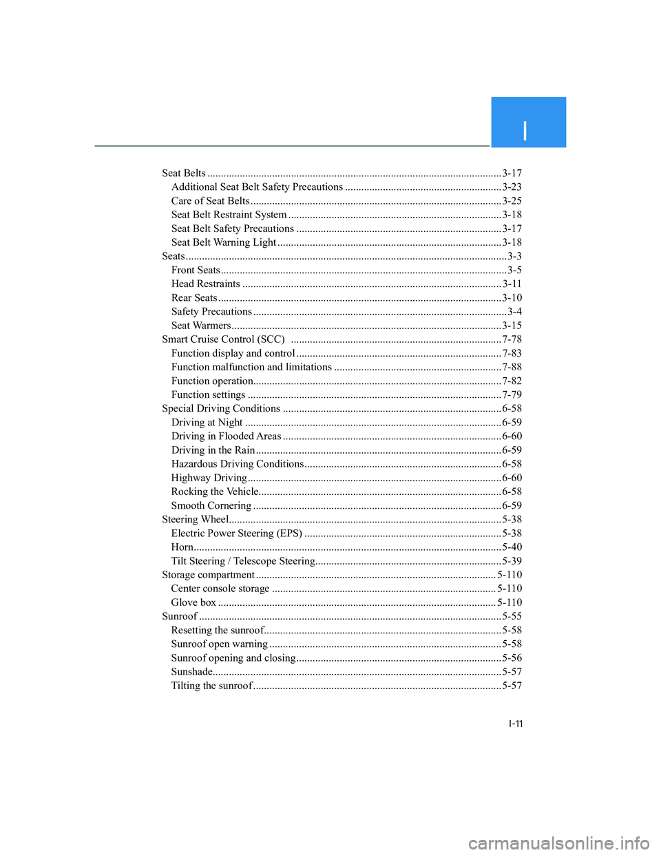 HYUNDAI ELANTRA 2022  Owners Manual I
I-11
Seat Belts ............................................................................................................. 3-17
Additional Seat Belt Safety Precautions ...........................