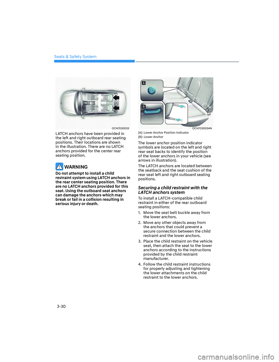 HYUNDAI ELANTRA 2022 Repair Manual Seats & Safety System
3-30
OCN7030033OCN7030033
LATCH anchors have been provided in
the left and right outboard rear seating
positions. Their locations are shown
in the illustration. There are no L HYUNDAI ELANTRA 2022 Repair Manual Seats & Safety System
3-30
OCN7030033OCN7030033
LATCH anchors have been provided in
the left and right outboard rear seating
positions. Their locations are shown
in the illustration. There are no L