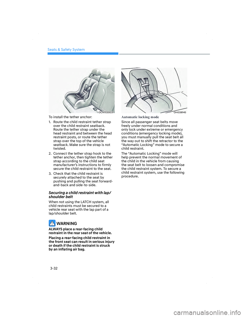 HYUNDAI ELANTRA 2022  Owners Manual Seats & Safety System
3-32
OCN7030031OCN7030031
To install the tether anchor:
1.  Route the child restraint tether strap 
over the child restraint seatback. 
Route the tether strap under the 
head res