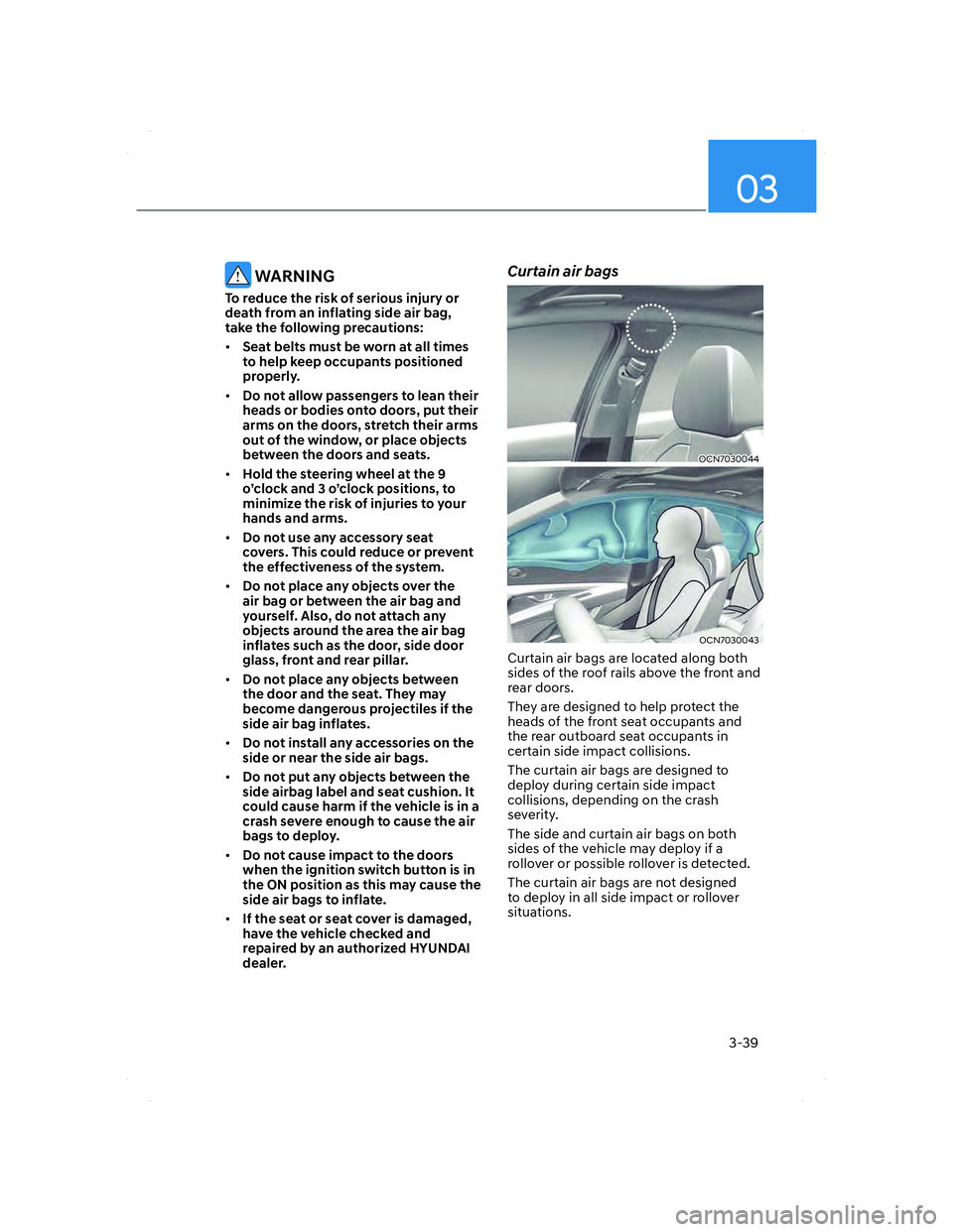 HYUNDAI ELANTRA 2022 Repair Manual 03
3-39
WARNING
To reduce the risk of serious injury or
death from an inflating side air bag,
take the following precautions:
• Seat belts must be worn at all times
to help keep occupants positi HYUNDAI ELANTRA 2022 Repair Manual 03
3-39
WARNING
To reduce the risk of serious injury or
death from an inflating side air bag,
take the following precautions:
• Seat belts must be worn at all times
to help keep occupants positi