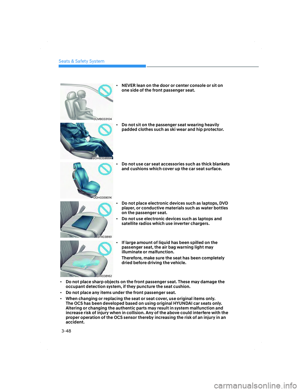 HYUNDAI ELANTRA 2022 Manual PDF Seats & Safety System
3-48
OLMB033104OLMB033104
• NEVER lean on the door or center console or sit on 
one side of the front passenger seat.
ODH035900KODH035900K
• Do not sit on the passenger seat 