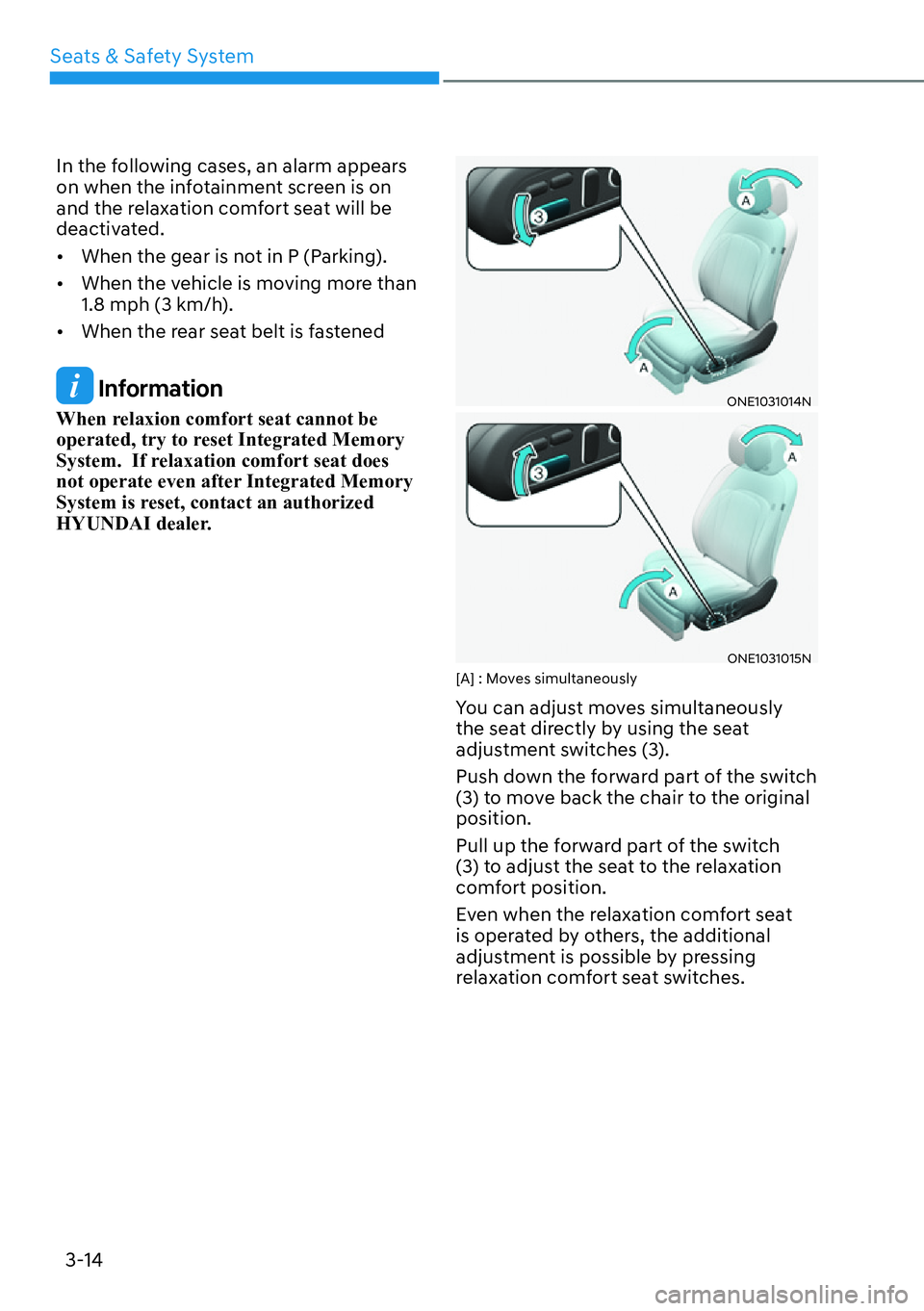 HYUNDAI IONIQ 5 2022  Owners Manual Seats & Safety System
3-14
In the following cases, an alarm appears 
on when the infotainment screen is on 
and the relaxation comfort seat will be 
deactivated.
[�When the gear is not in P (Parking