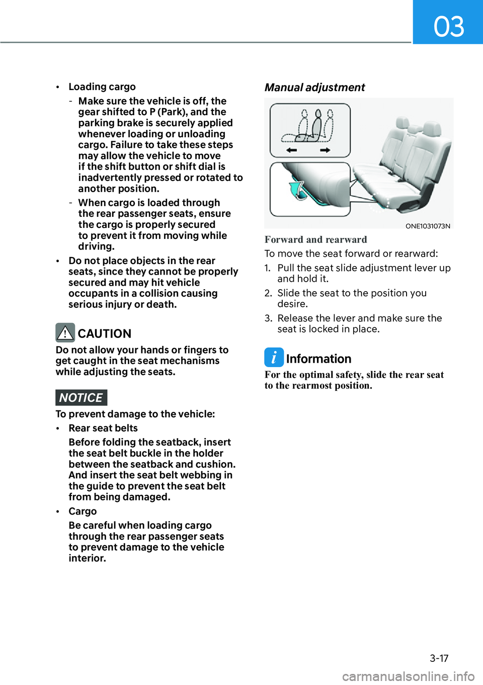 HYUNDAI IONIQ 5 2022  Owners Manual 03
3-17
[�Loading cargo
  -Make sure the vehicle is off, the 
gear shifted to P (Park), and the 
parking brake is securely applied 
whenever loading or unloading 
cargo. Failure to take these steps 