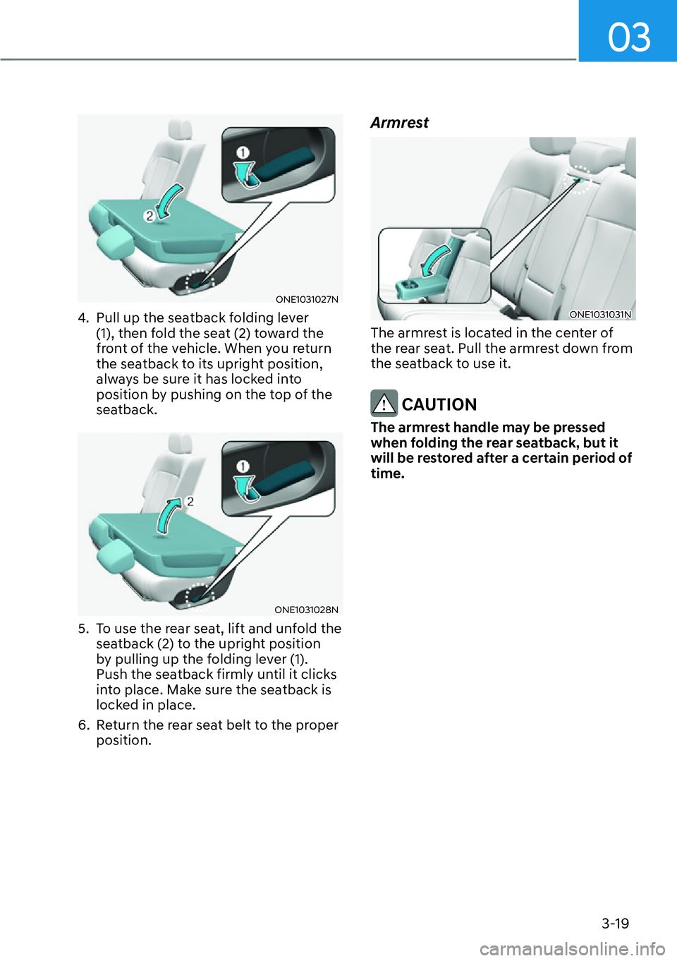 HYUNDAI IONIQ 5 2022  Owners Manual 03
3-19
ONE1031027N
4.  Pull up the seatback folding lever 
(1), then fold the seat (2) toward the 
front of the vehicle. When you return 
the seatback to its upright position, 
always be sure it has 