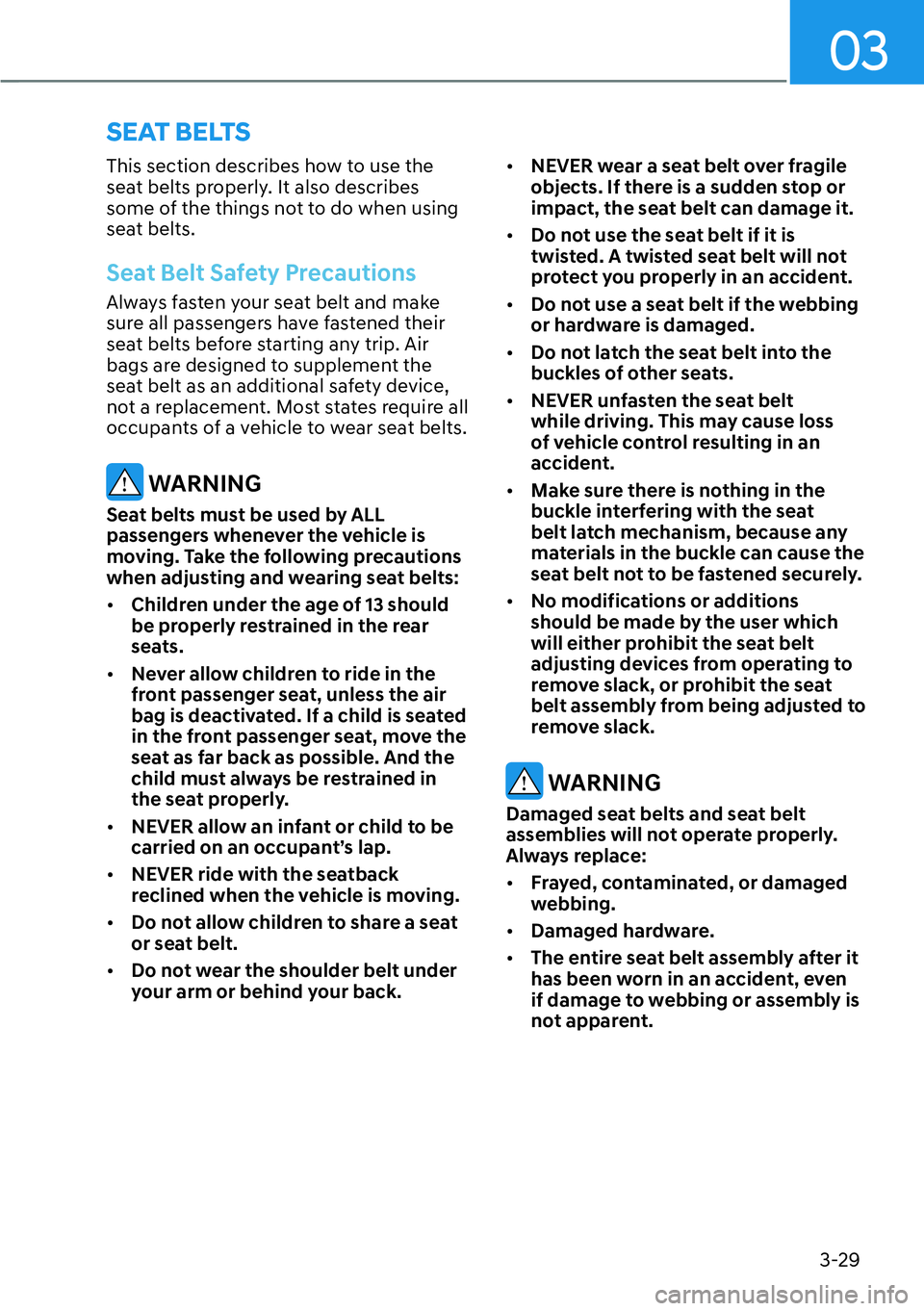 HYUNDAI IONIQ 5 2022  Owners Manual 03
3-29
SEAT BELTS
This section describes how to use the 
seat belts properly. It also describes 
some of the things not to do when using 
seat belts.
Seat Belt Safety Precautions
Always fasten your s