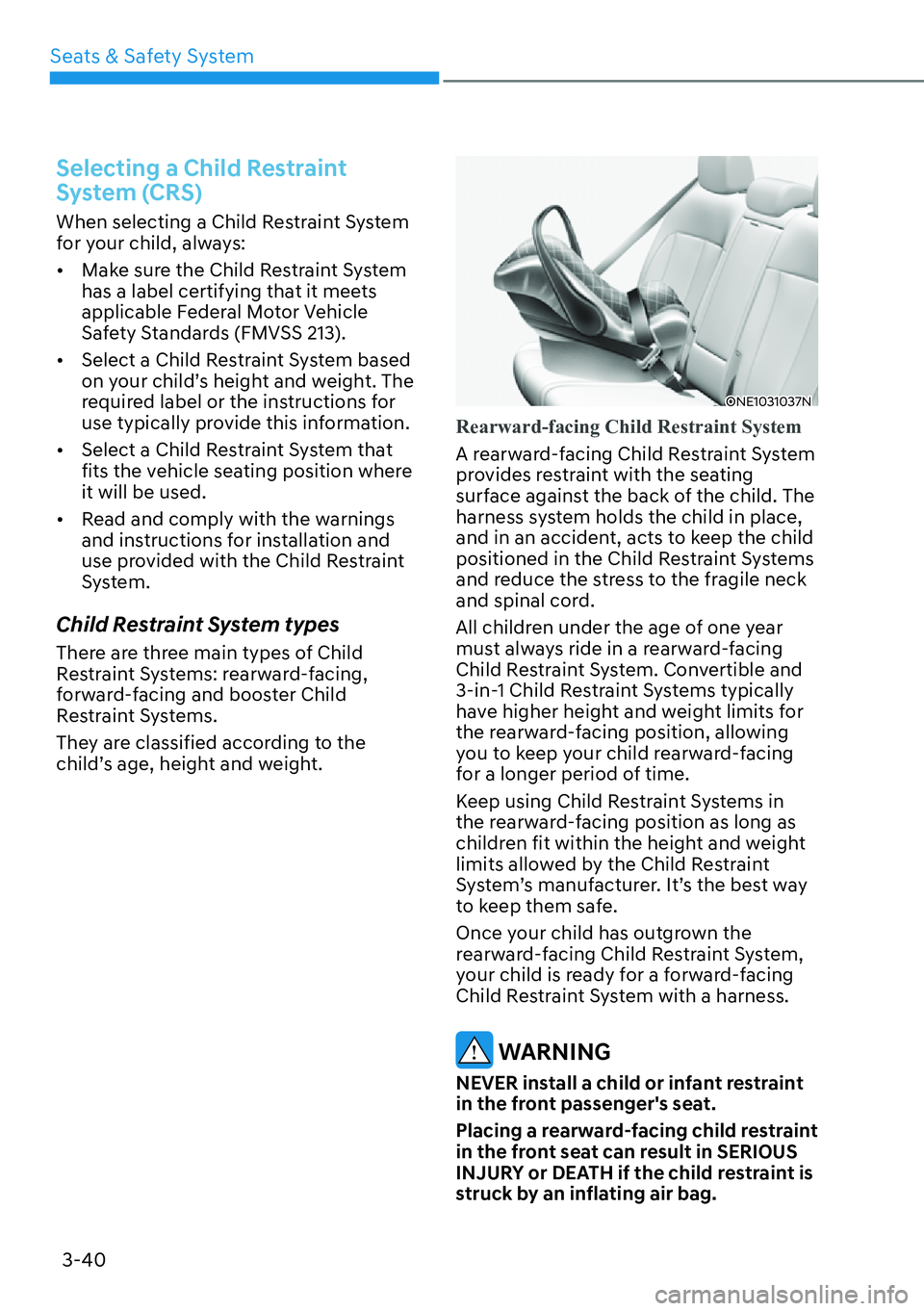 HYUNDAI IONIQ 5 2022  Owners Manual Seats & Safety System
3-40
Selecting a Child Restraint 
System (CRS)
When selecting a Child Restraint System 
for your child, always:
[�Make sure the Child Restraint System 
has a label certifying t