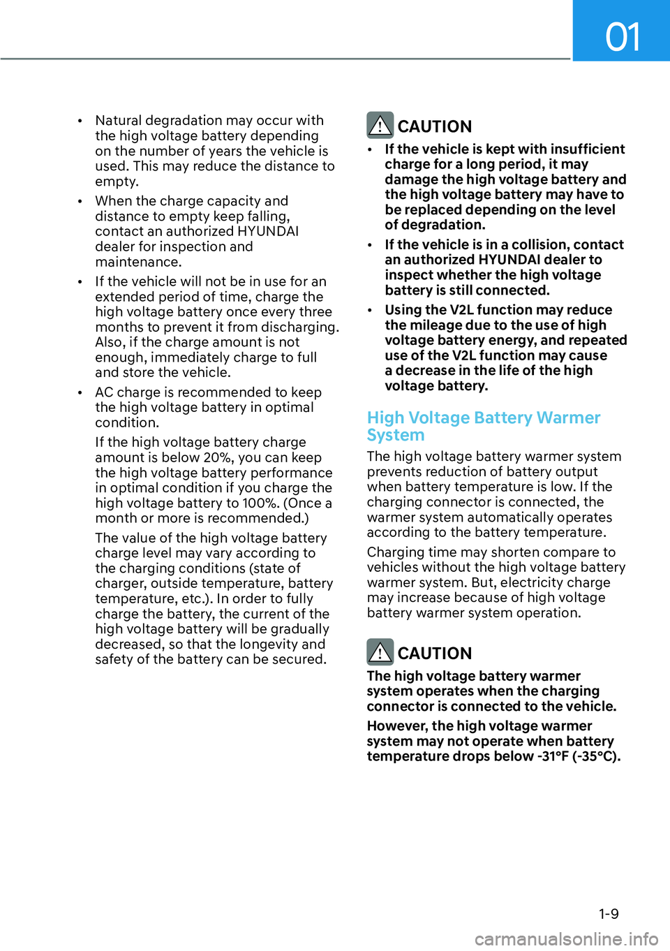 HYUNDAI IONIQ 5 2022  Owners Manual 01
1-9
[�Natural degradation may occur with 
the high voltage battery depending 
on the number of years the vehicle is 
used. This may reduce the distance to 
empty.
[�When the charge capacity and