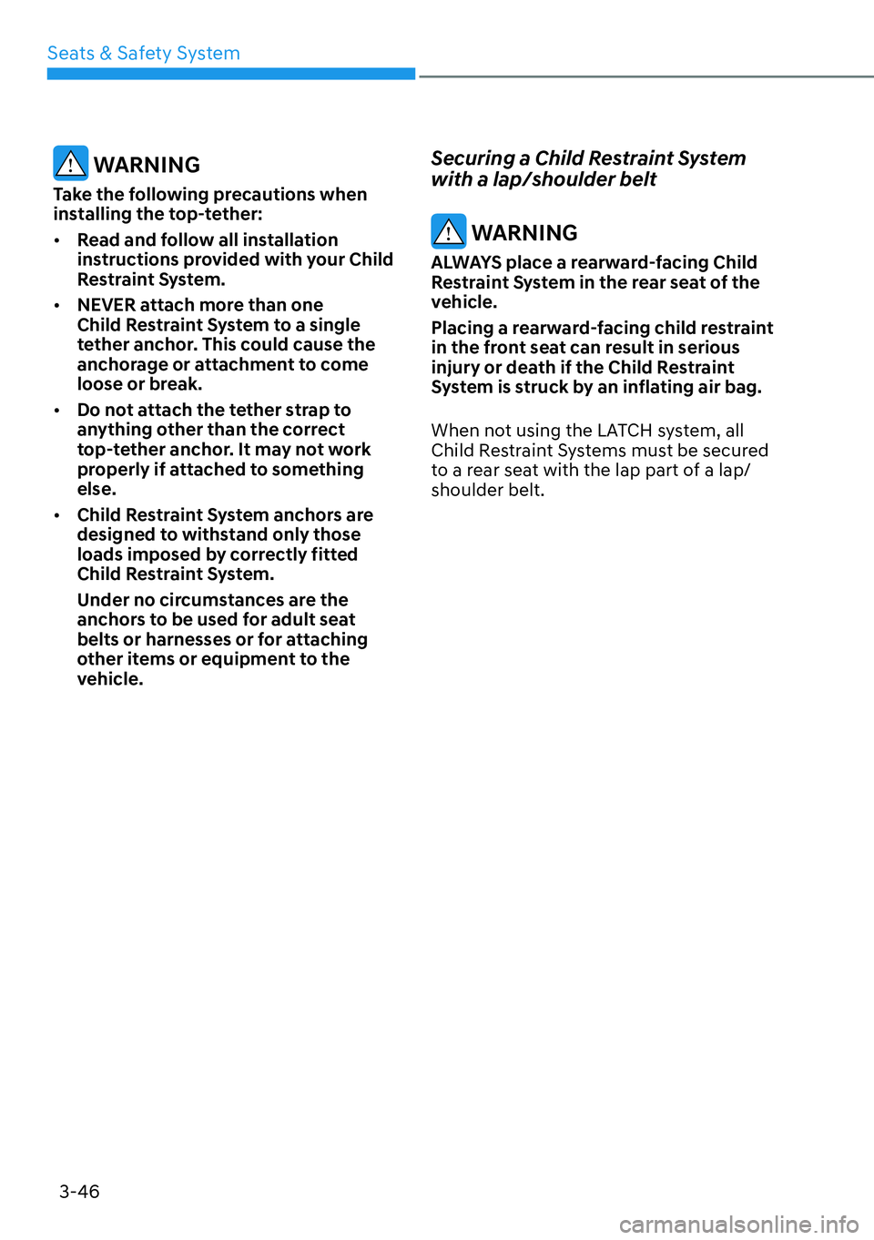 HYUNDAI IONIQ 5 2022  Owners Manual Seats & Safety System
3-46
 WARNING
Take the following precautions when 
installing the top-tether:
[�Read and follow all installation 
instructions provided with your Child 
Restraint System.
[�N