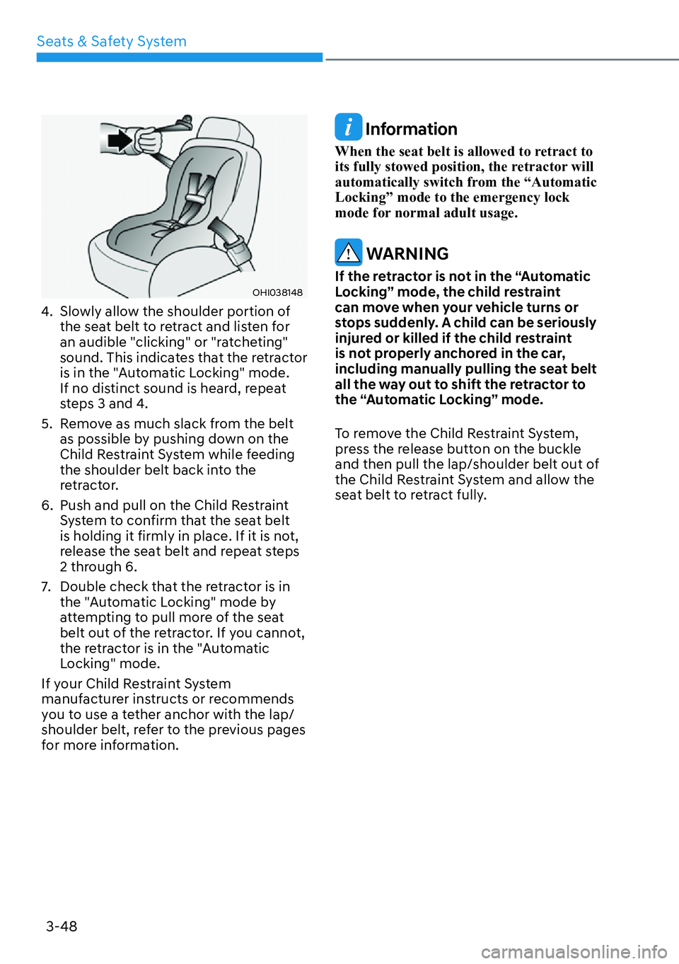 HYUNDAI IONIQ 5 2022  Owners Manual 3-48
Seats & Safety System
OHI038148
4.  Slowly allow the shoulder portion of 
the seat belt to retract and listen for 
an audible "clicking" or "ratcheting" 
sound. This indicates that the retractor 