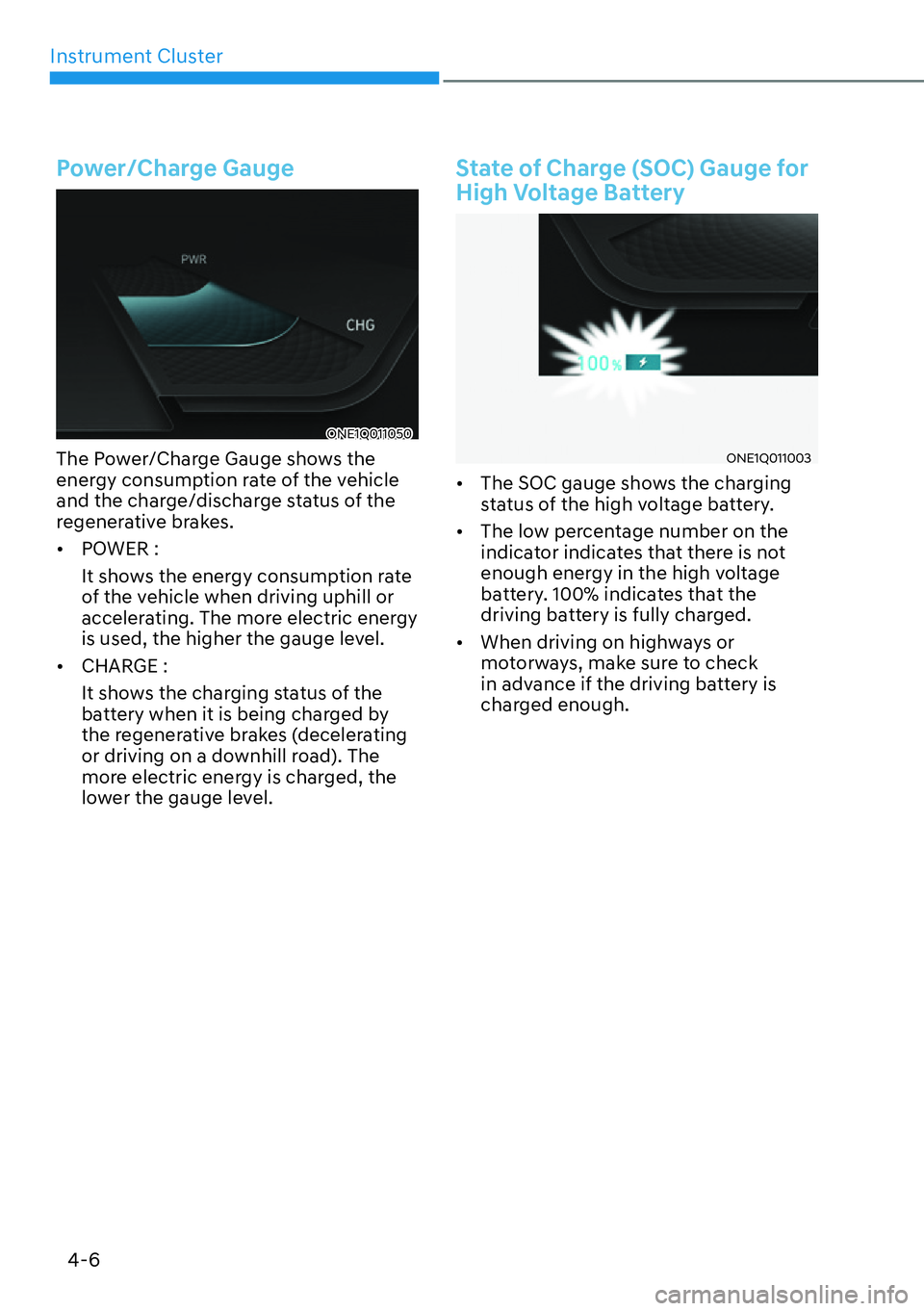 HYUNDAI IONIQ 5 2022  Owners Manual Instrument Cluster
4-6
Power/Charge Gauge
ONE1Q011050
The Power/Charge Gauge shows the 
energy consumption rate of the vehicle 
and the charge/discharge status of the 
regenerative brakes.
[�POWER :