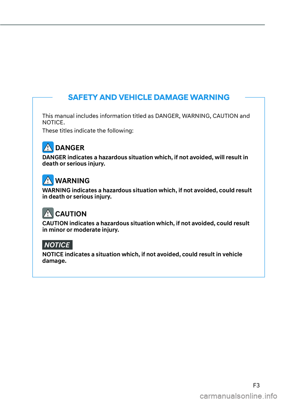 HYUNDAI IONIQ 5 2022  Owners Manual F3
This manual includes information titled as DANGER, WARNING, CAUTION and 
NOTICE.
These titles indicate the following:
 DANGER
DANGER indicates a hazardous situation which, if not avoided, will resu