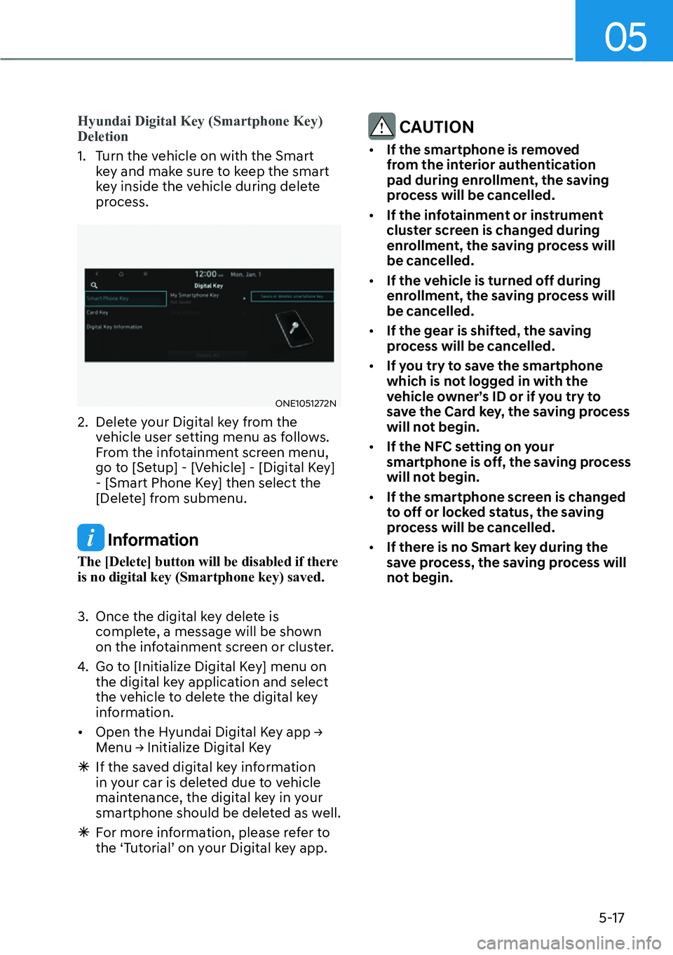 HYUNDAI IONIQ 5 2022  Owners Manual 05
5-17
Hyundai Digital Key (Smartphone Key) 
Deletion
1.  Turn the vehicle on with the Smart 
key and make sure to keep the smart 
key inside the vehicle during delete 
process.
ONE1051272N
2.  Delet