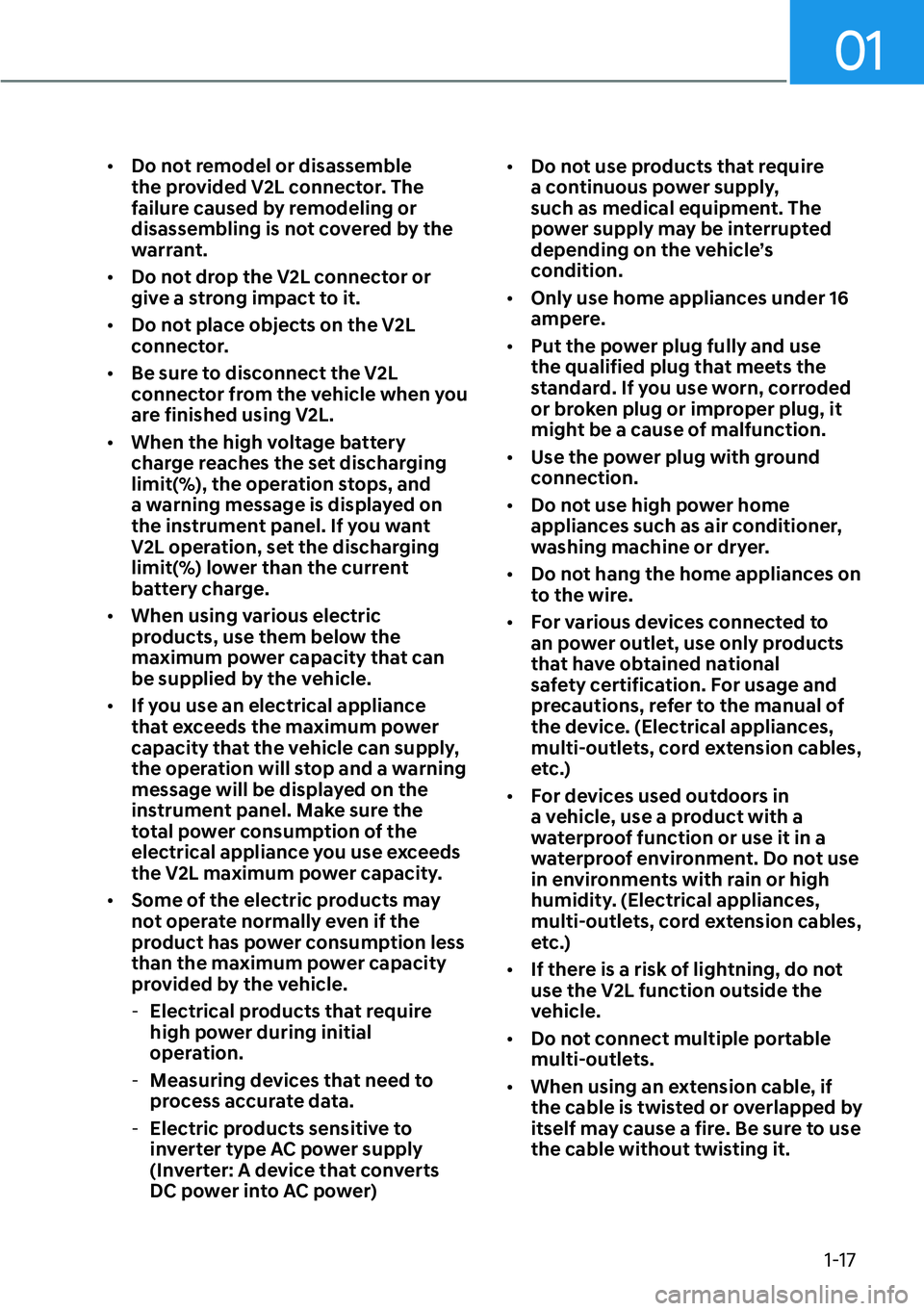 HYUNDAI IONIQ 5 2022 Owners Manual 01
1-17
[�Do not remodel or disassemble 
the provided V2L connector. The 
failure caused by remodeling or 
disassembling is not covered by the 
warrant.
[�Do not drop the V2L connector or 
give a 