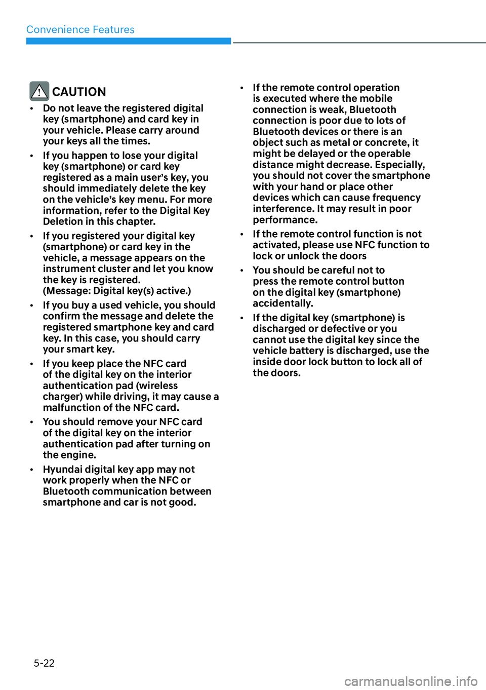 HYUNDAI IONIQ 5 2022  Owners Manual Convenience Features
5-22
 CAUTION
[�Do not leave the registered digital 
key (smartphone) and card key in 
your vehicle. Please carry around 
your keys all the times.
[�If you happen to lose your