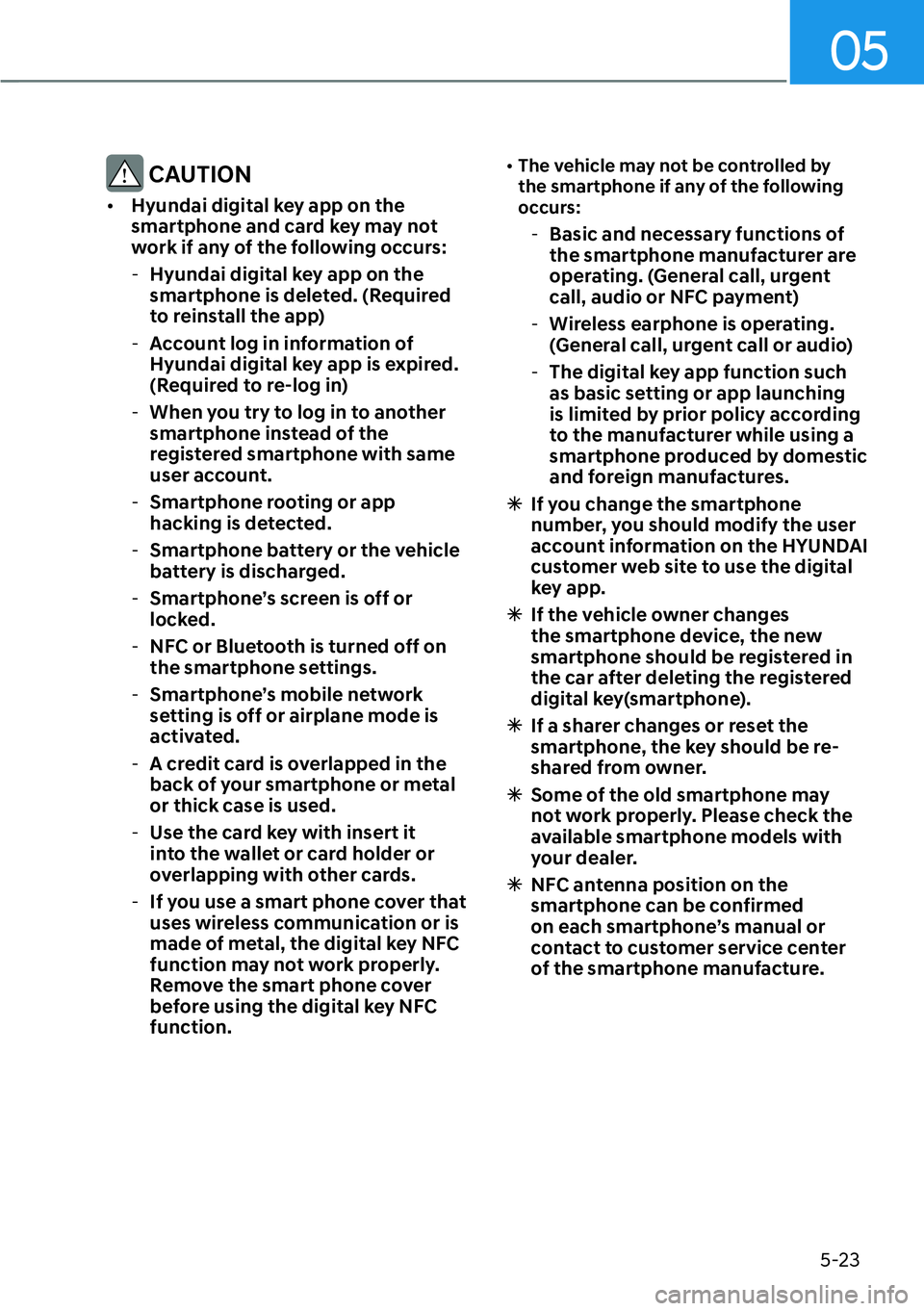 HYUNDAI IONIQ 5 2022  Owners Manual 05
5-23
 CAUTION
[�Hyundai digital key app on the 
smartphone and card key may not 
work if any of the following occurs:
  -Hyundai digital key app on the 
smartphone is deleted. (Required 
to reins