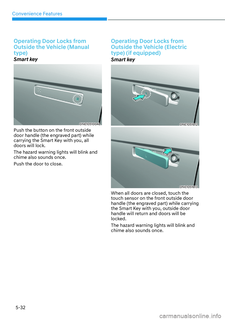 HYUNDAI IONIQ 5 2022  Owners Manual Convenience Features
5-32
Operating Door Locks from 
Outside the Vehicle (Manual 
type)
Smart key
ONE1051004L
Push the button on the front outside 
door handle (the engraved part) while 
carrying the 