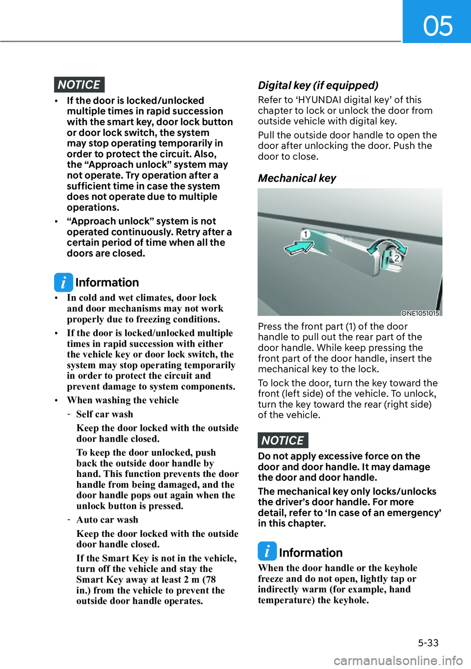 HYUNDAI IONIQ 5 2022  Owners Manual 05
5-33
NOTICE
[�If the door is locked/unlocked 
multiple times in rapid succession 
with the smart key, door lock button 
or door lock switch, the system 
may stop operating temporarily in 
order t