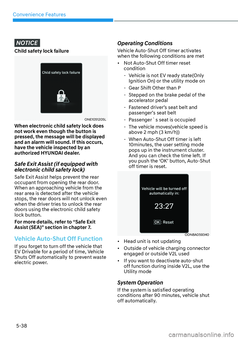 HYUNDAI IONIQ 5 2022 Service Manual Convenience Features
5-38
NOTICE
Child safety lock failure
ONE1051205L
When electronic child safety lock does 
not work even though the button is 
pressed, the message will be displayed 
and an alarm 
