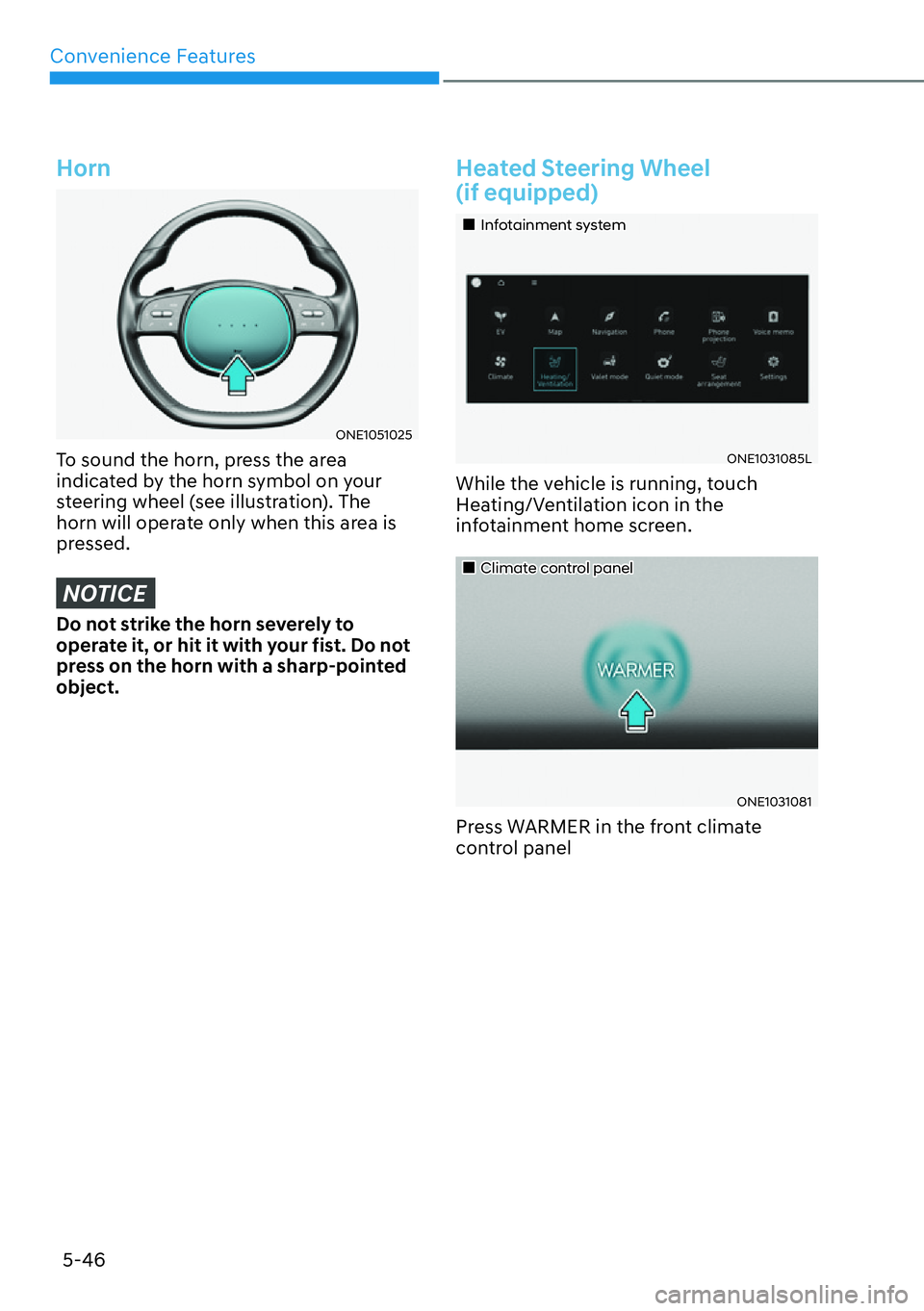 HYUNDAI IONIQ 5 2022  Owners Manual Convenience Features
5-46
Horn
ONE1051025
To sound the horn, press the area 
indicated by the horn symbol on your 
steering wheel (see illustration). The 
horn will operate only when this area is 
pre